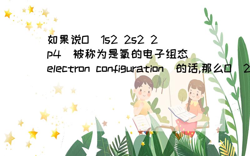 如果说O（1s2 2s2 2p4）被称为是氧的电子组态（electron configuration）的话,那么O（2 6）怎么称呼呢?那electronic configuration是什么意思啊？