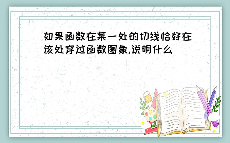 如果函数在某一处的切线恰好在该处穿过函数图象,说明什么