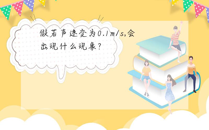 假若声速变为0.1m/s,会出现什么现象?