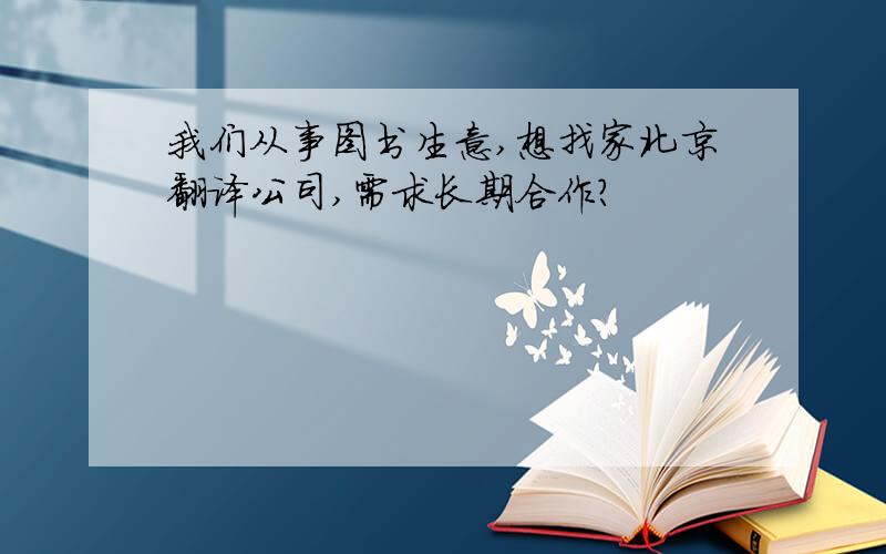 我们从事图书生意,想找家北京翻译公司,需求长期合作?