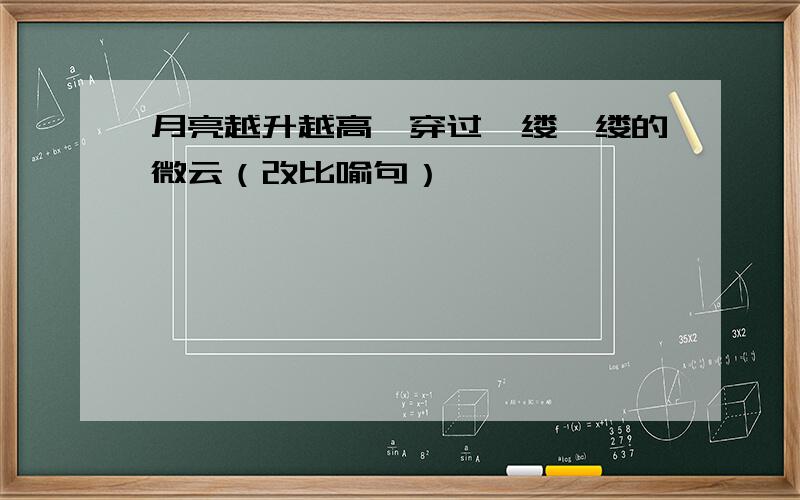 月亮越升越高,穿过一缕一缕的微云（改比喻句）