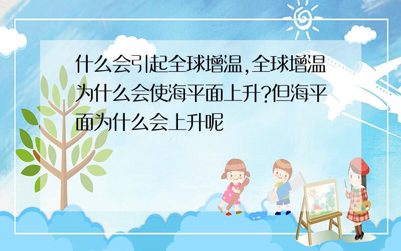 什么会引起全球增温,全球增温为什么会使海平面上升?但海平面为什么会上升呢