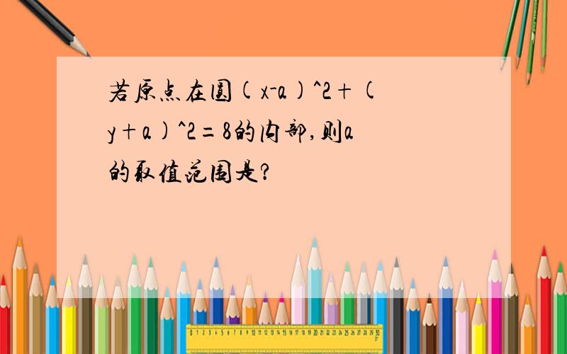 若原点在圆(x-a)^2+(y+a)^2=8的内部,则a的取值范围是?