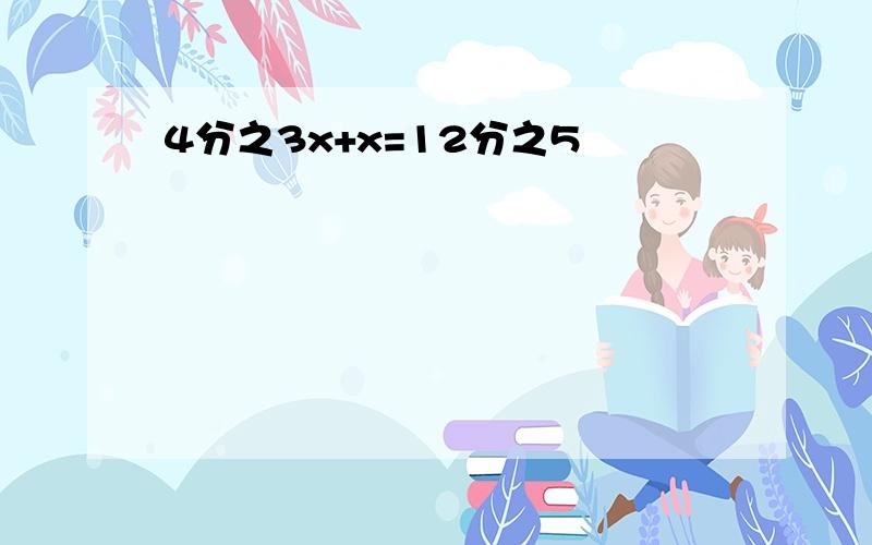 4分之3x+x=12分之5