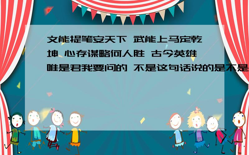 文能提笔安天下 武能上马定乾坤 心存谋略何人胜 古今英雄唯是君我要问的 不是这句话说的是不是姜维 我想知道之句话的出处 是谁这么形容姜维的