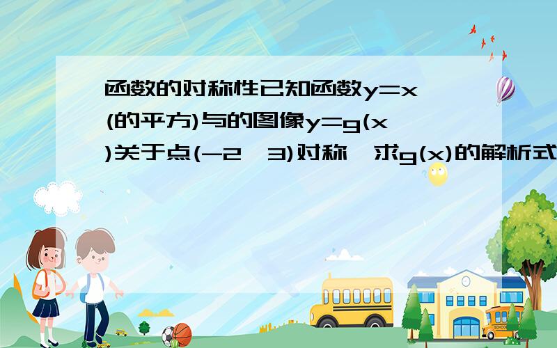 函数的对称性已知函数y=x^(的平方)与的图像y=g(x)关于点(-2,3)对称,求g(x)的解析式