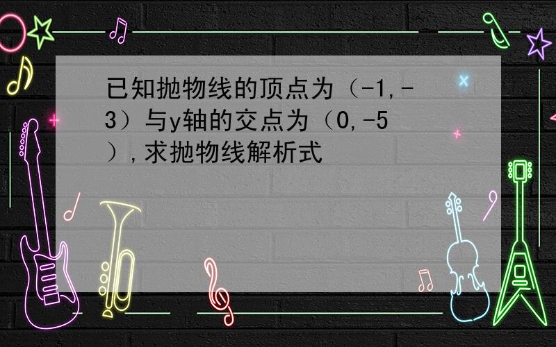 已知抛物线的顶点为（-1,-3）与y轴的交点为（0,-5）,求抛物线解析式