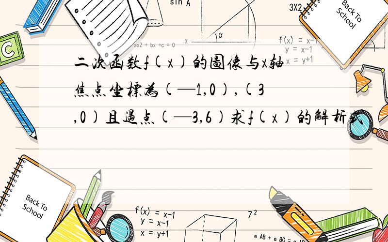 二次函数f(x)的图像与x轴焦点坐标为(—1,0),(3,0)且过点(—3,6)求f(x)的解析式