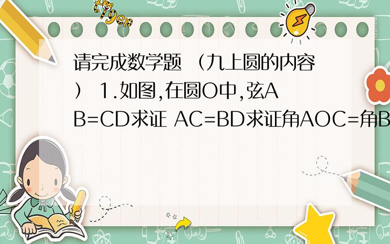 请完成数学题 （九上圆的内容） 1.如图,在圆O中,弦AB=CD求证 AC=BD求证角AOC=角BOD1.如图,在圆O中,弦AB=CD求证 AC=BD求证角AOC=角BOD2.如图,AB是圆O的直径,OC垂直AB,D是弧AC上一点,E是弦BD上一点,DE=AD ,判