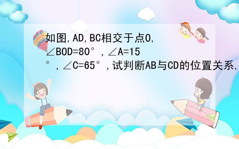 如图,AD,BC相交于点O,∠BOD=80°,∠A=15°,∠C=65°,试判断AB与CD的位置关系,并说明理由是这个图，我后来画的，前面那个图不对