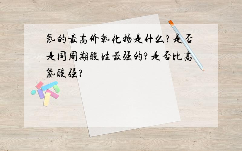 氟的最高价氧化物是什么?是否是同周期酸性最强的?是否比高氯酸强?