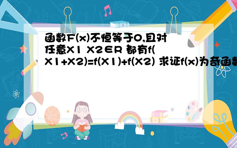 函数F(x)不恒等于0,且对任意X1 X2∈R 都有f(X1+X2)=f(X1)+f(X2) 求证f(x)为奇函数