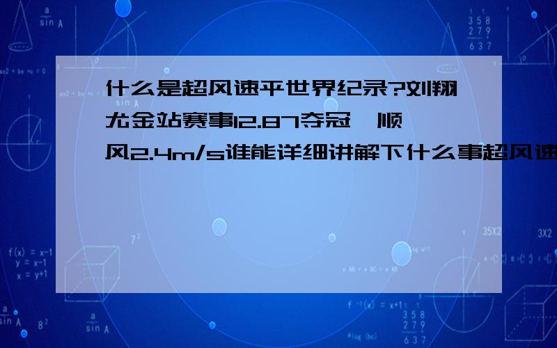 什么是超风速平世界纪录?刘翔尤金站赛事12.87夺冠,顺风2.4m/s谁能详细讲解下什么事超风速平世界纪录!