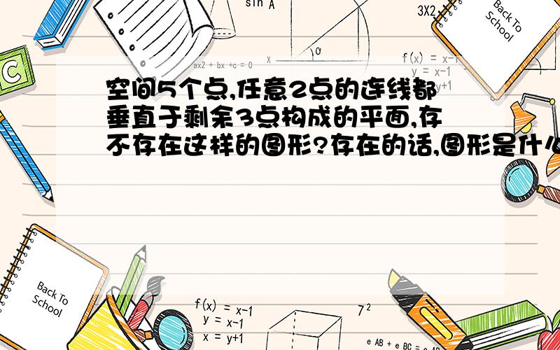 空间5个点,任意2点的连线都垂直于剩余3点构成的平面,存不存在这样的图形?存在的话,图形是什么样的?