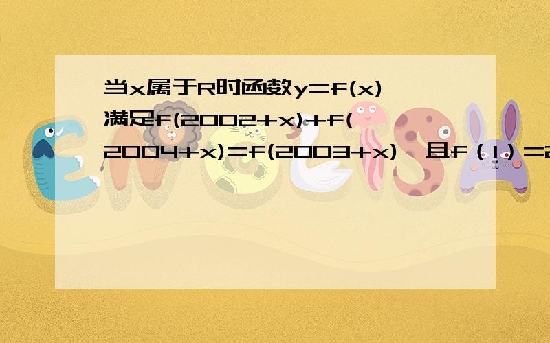 当x属于R时函数y=f(x)满足f(2002+x)+f(2004+x)=f(2003+x),且f（1）=2,f（2）=5,则f（2007）=?