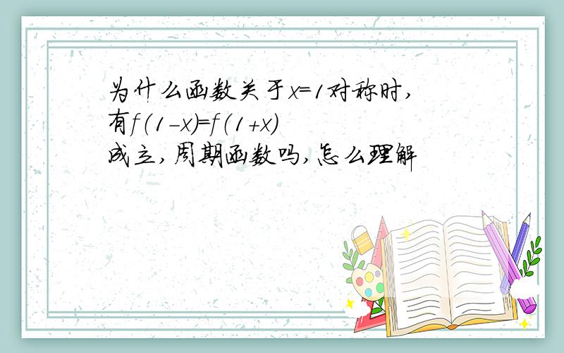 为什么函数关于x=1对称时,有f（1-x）=f（1+x）成立,周期函数吗,怎么理解