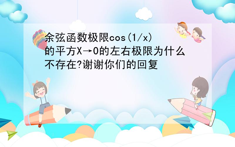 余弦函数极限cos(1/x)的平方X→0的左右极限为什么不存在?谢谢你们的回复