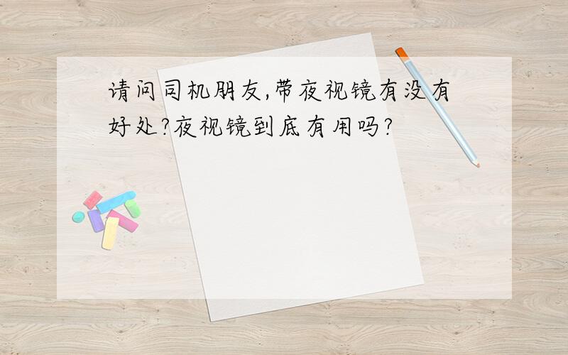 请问司机朋友,带夜视镜有没有好处?夜视镜到底有用吗?