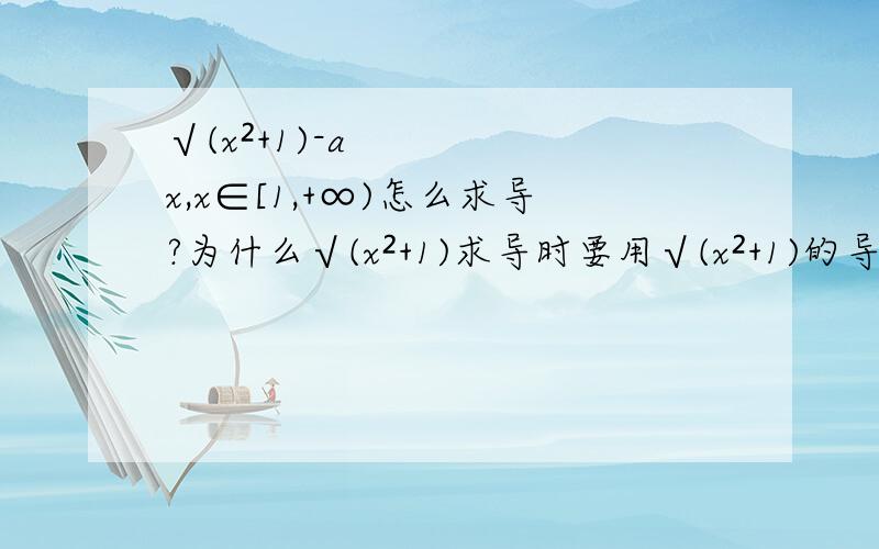 √(x²+1)-ax,x∈[1,+∞)怎么求导?为什么√(x²+1)求导时要用√(x²+1)的导数乘以x²+1的导数最后得x/√(1+x²)?不是复合函数才要这样吗