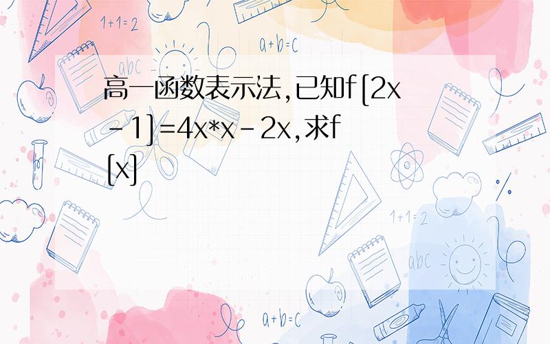 高一函数表示法,已知f[2x-1]=4x*x-2x,求f[x]