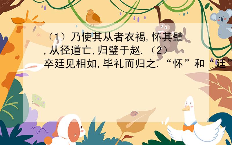 （1）乃使其从者衣褐,怀其壁,从径道亡,归璧于赵.（2）卒廷见相如,毕礼而归之.“怀”和“廷”各是什么用法,