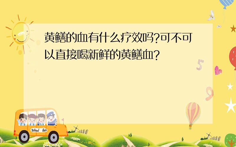 黄鳝的血有什么疗效吗?可不可以直接喝新鲜的黄鳝血?