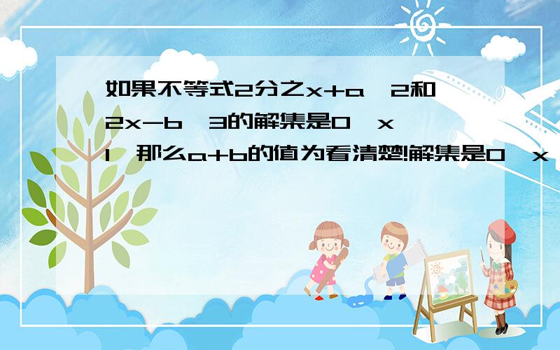 如果不等式2分之x+a≥2和2x-b≤3的解集是0≤x≤1,那么a+b的值为看清楚!解集是0≤x≤1!