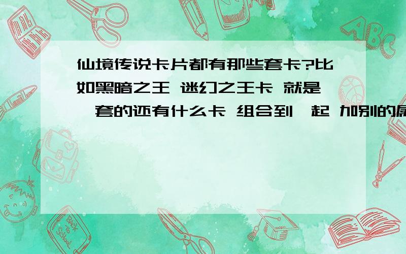 仙境传说卡片都有那些套卡?比如黑暗之王 迷幻之王卡 就是一套的还有什么卡 组合到一起 加别的属性的?