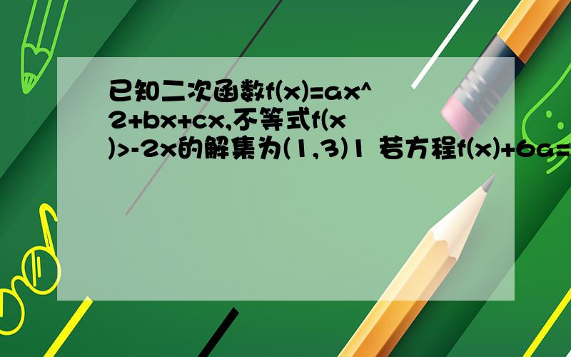 已知二次函数f(x)=ax^2+bx+cx,不等式f(x)>-2x的解集为(1,3)1 若方程f(x)+6a=0有两个相等的实根,求f(x)的解析式2若f(x)的最大值为正数,求实数a的取值范围