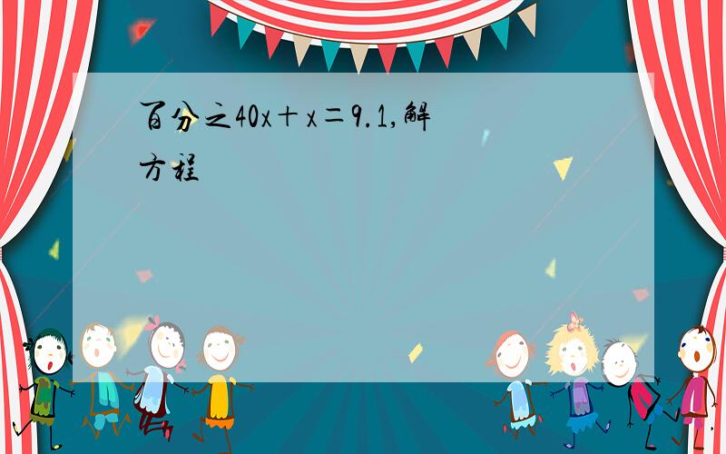 百分之40x＋x＝9.1,解方程