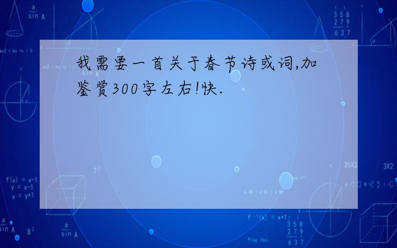 我需要一首关于春节诗或词,加鉴赏300字左右!快.