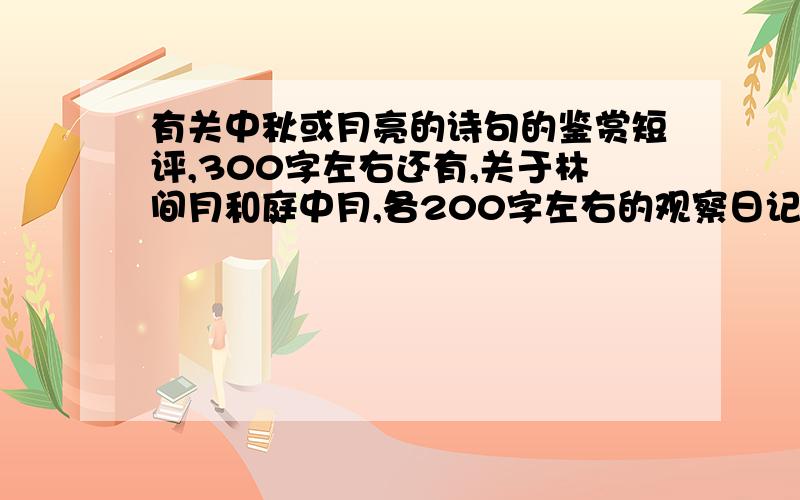 有关中秋或月亮的诗句的鉴赏短评,300字左右还有,关于林间月和庭中月,各200字左右的观察日记,