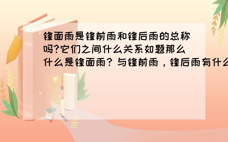 锋面雨是锋前雨和锋后雨的总称吗?它们之间什么关系如题那么什么是锋面雨？与锋前雨，锋后雨有什么区别