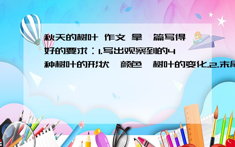 秋天的树叶 作文 拿一篇写得好的要求：1.写出观察到的4种树叶的形状、颜色、树叶的变化.2.末尾由物到人,写出由树叶联想到的人生感悟.3.字数不少于500字.