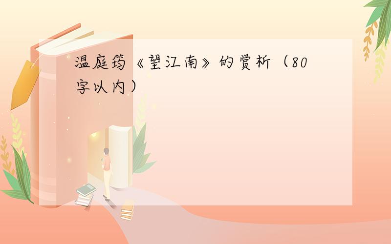 温庭筠《望江南》的赏析（80字以内）