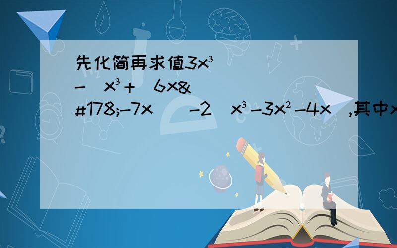 先化简再求值3x³-[x³+（6x²-7x）]-2（x³-3x²-4x),其中x=-1