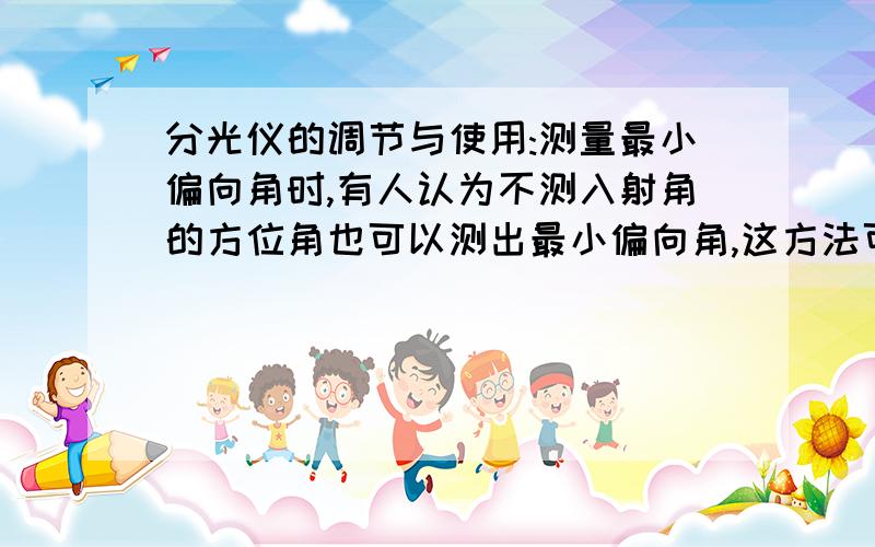 分光仪的调节与使用:测量最小偏向角时,有人认为不测入射角的方位角也可以测出最小偏向角,这方法可行?