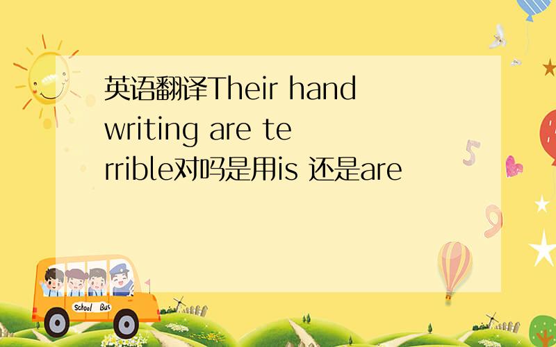 英语翻译Their handwriting are terrible对吗是用is 还是are