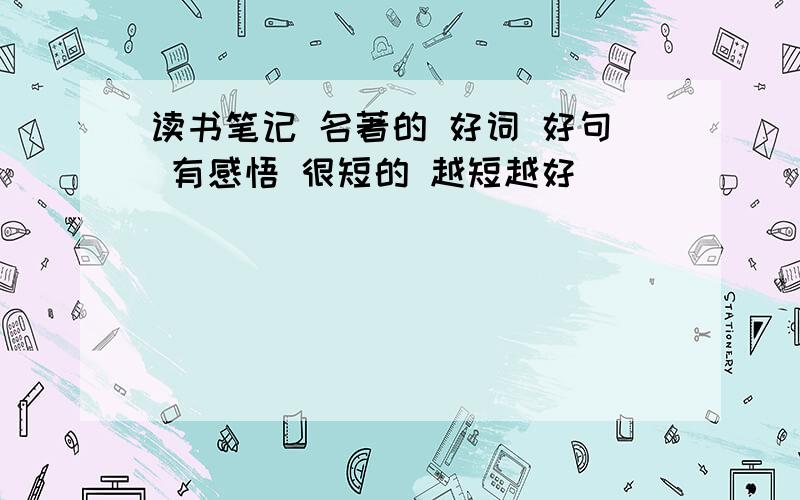 读书笔记 名著的 好词 好句 有感悟 很短的 越短越好