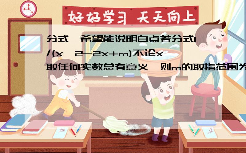 分式,希望能说明白点若分式1/(x^2-2x+m)不论x取任何实数总有意义,则m的取指范围为?什么大于0的希望说详细点为什么4-4M小于0啊...