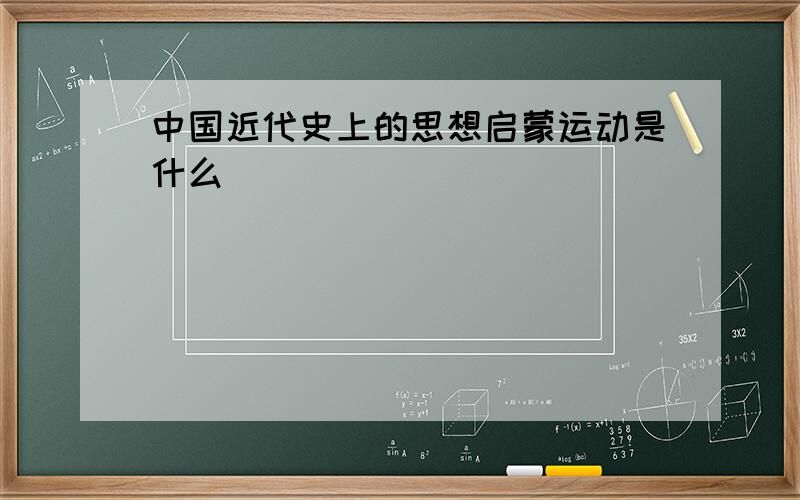 中国近代史上的思想启蒙运动是什么