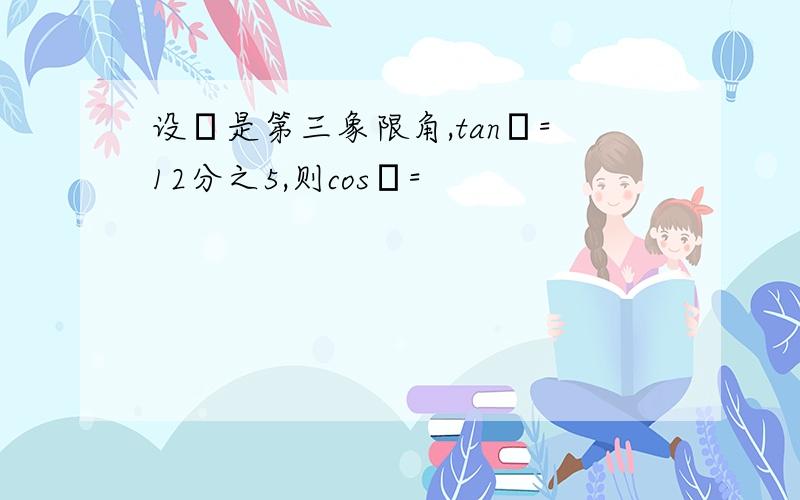 设α是第三象限角,tanα=12分之5,则cosα=