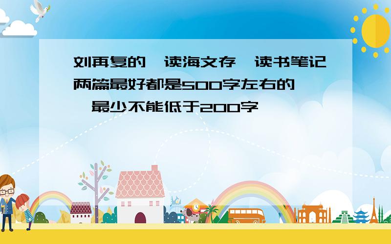 刘再复的《读海文存》读书笔记两篇最好都是500字左右的……最少不能低于200字