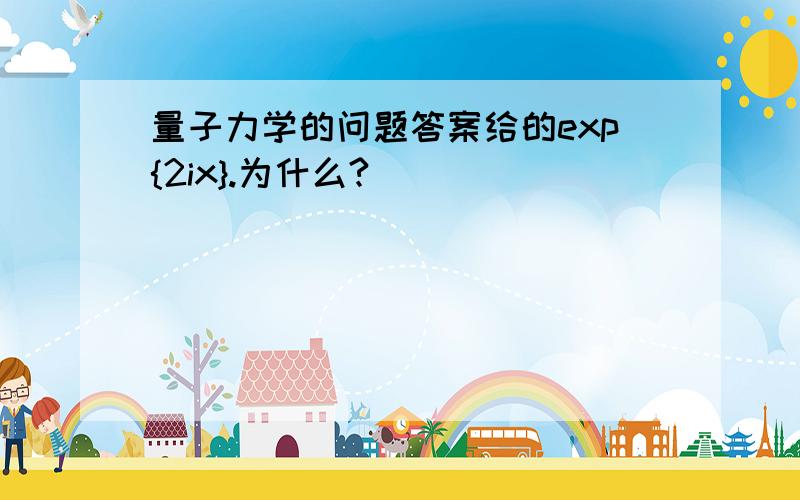 量子力学的问题答案给的exp{2ix}.为什么?