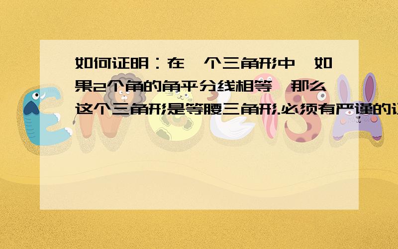 如何证明：在一个三角形中,如果2个角的角平分线相等,那么这个三角形是等腰三角形.必须有严谨的证明!没有漏洞!