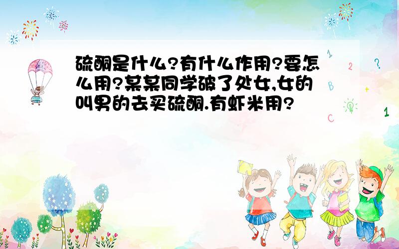 硫酮是什么?有什么作用?要怎么用?某某同学破了处女,女的叫男的去买硫酮.有虾米用?