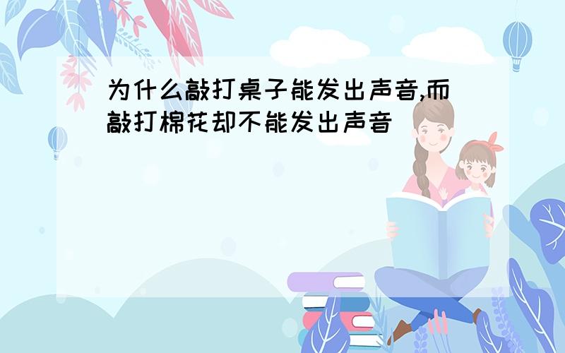 为什么敲打桌子能发出声音,而敲打棉花却不能发出声音