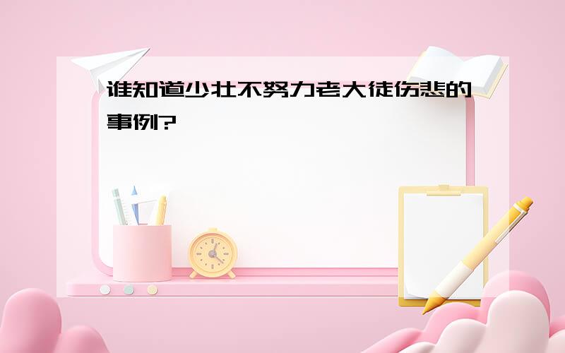 谁知道少壮不努力老大徒伤悲的事例?