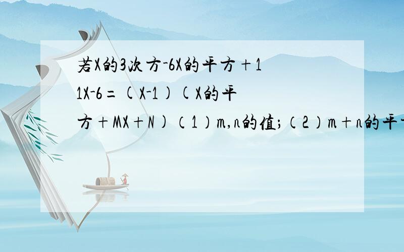 若X的3次方-6X的平方+11X-6=(X-1)(X的平方+MX+N)（1）m,n的值；（2）m+n的平方根（3）2m+3n的立方根