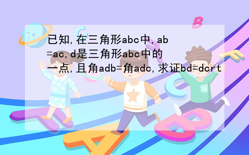 已知,在三角形abc中,ab=ac,d是三角形abc中的一点,且角adb=角adc,求证bd=dcrt